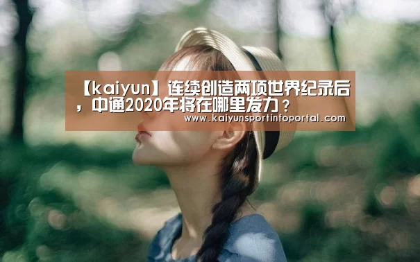 【kaiyun】连续创造两项世界纪录后，中通2020年将在哪里发力？